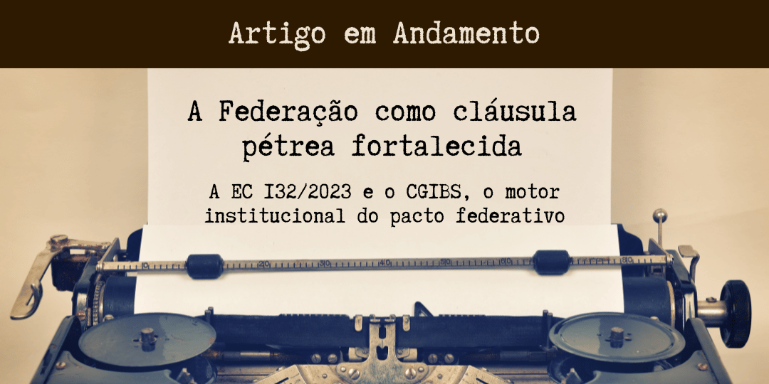 A Federação como cláusula pétrea fortalecida: a EC 132/2023 e o CGIBS, o motor institucional do pacto federativo