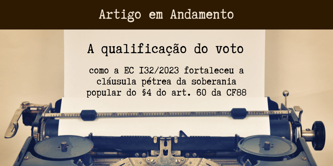 A qualificação do voto: como a EC 132/2023 fortaleceu a cláusula pétrea da soberania popular do §4 do art. 60 da CF88